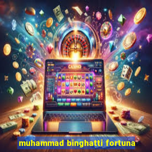 muhammad binghatti fortuna